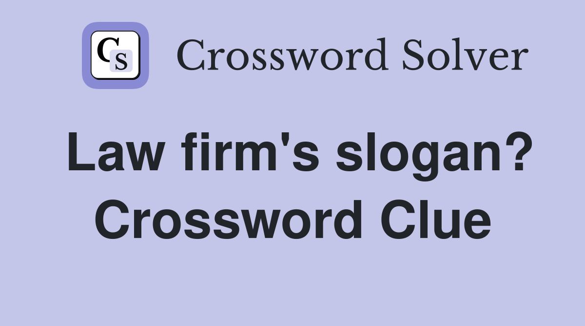 Law firm's slogan? Crossword Clue