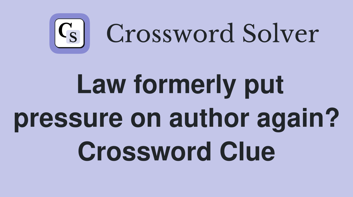 Law formerly put pressure on author again? Crossword Clue