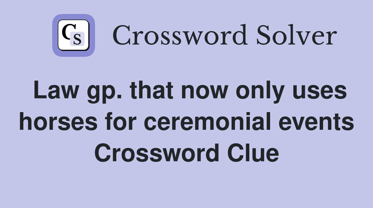 Law gp. that now only uses horses for ceremonial events Crossword Clue