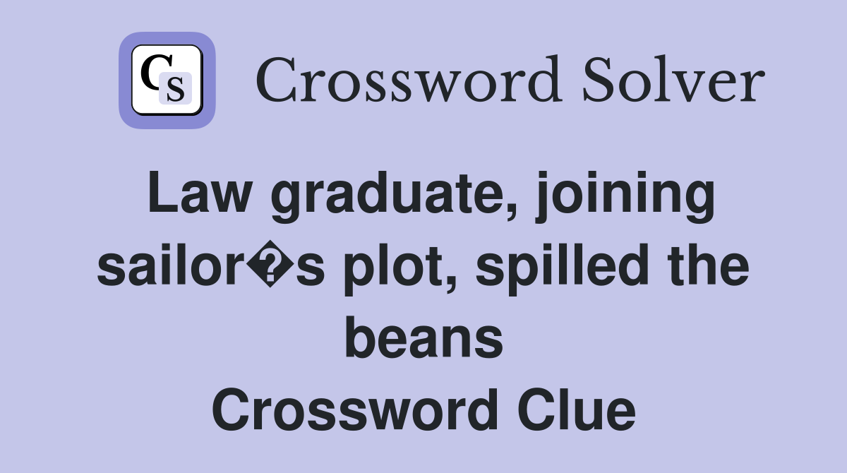 Law graduate, joining sailor�s plot, spilled the beans Crossword Clue