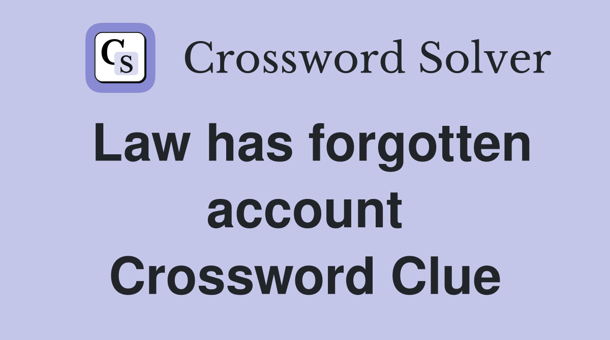 Law has forgotten account Crossword Clue