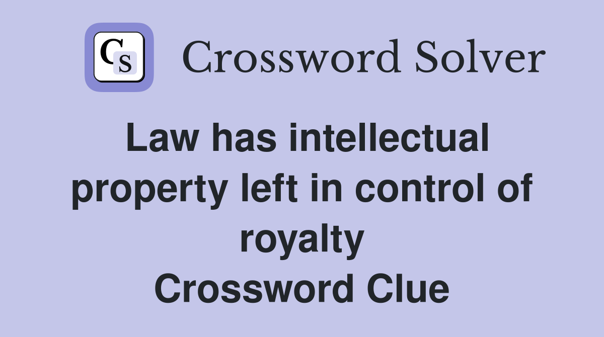 Law has intellectual property left in control of royalty Crossword Clue
