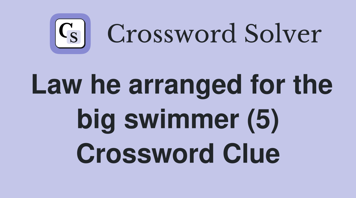Law he arranged for the big swimmer (5) Crossword Clue