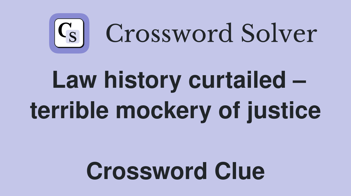 Law history curtailed – terrible mockery of justice  Crossword Clue