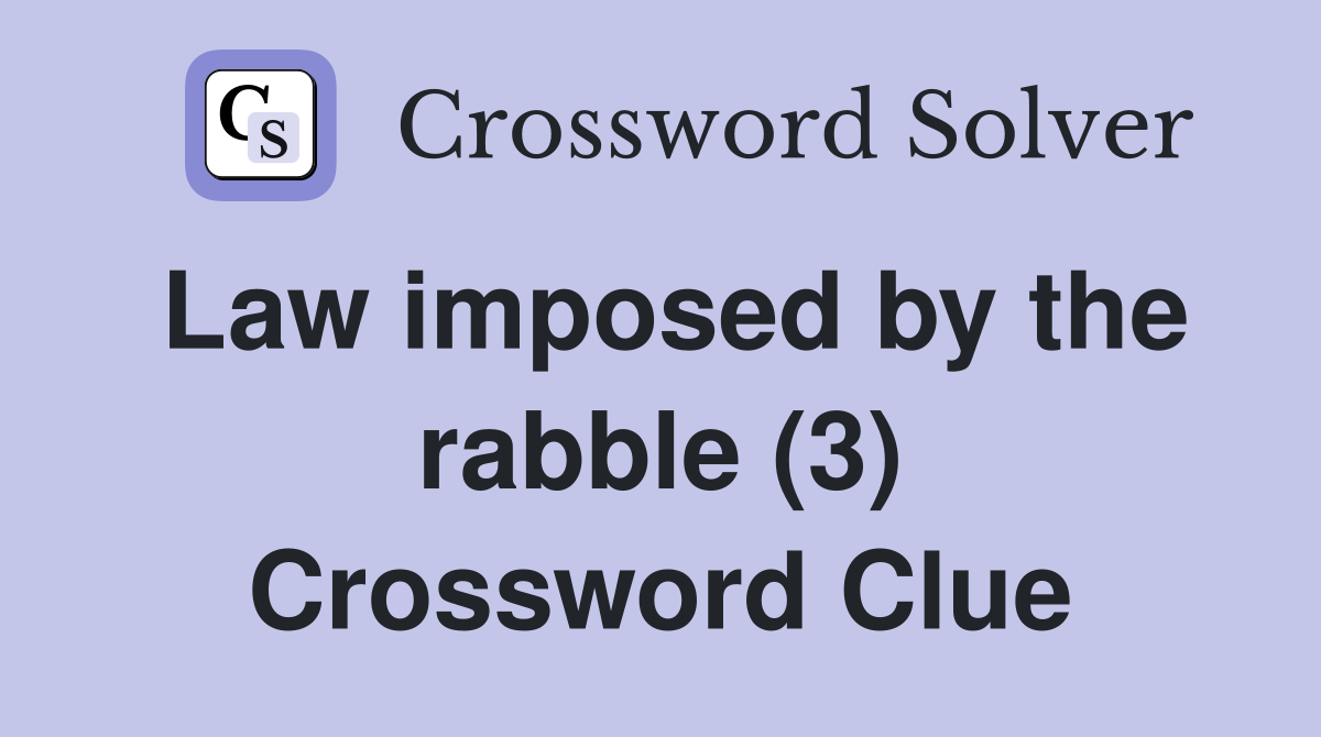 Law imposed by the rabble (3) Crossword Clue