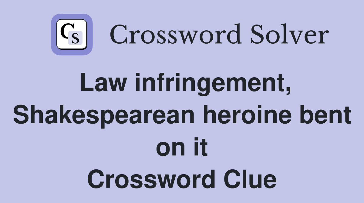 Law infringement, Shakespearean heroine bent on it Crossword Clue