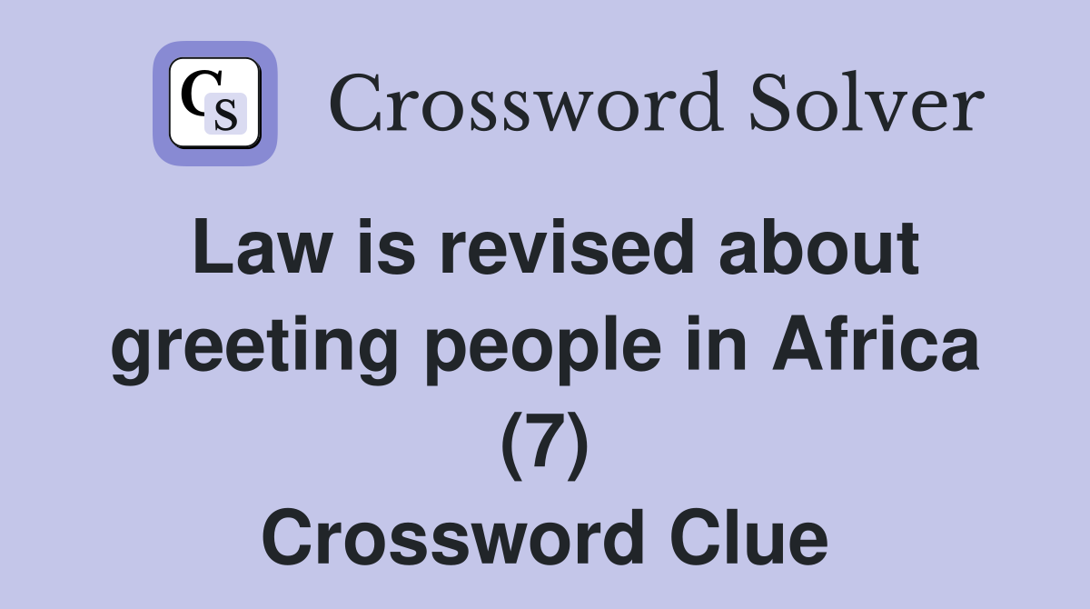 Law is revised about greeting people in Africa (7) Crossword Clue