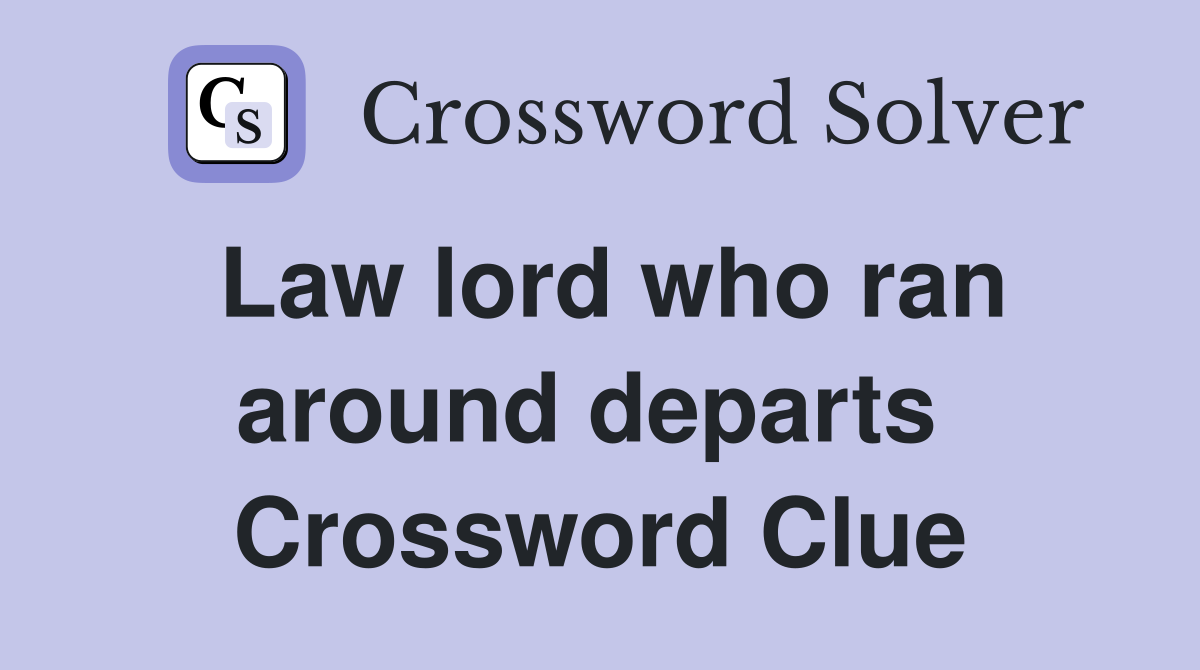 Law lord who ran around departs  Crossword Clue