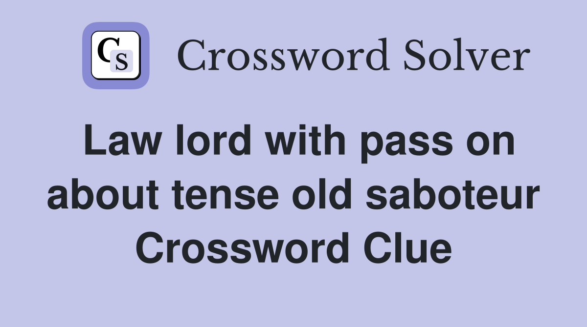 Law lord with pass on about tense old saboteur Crossword Clue