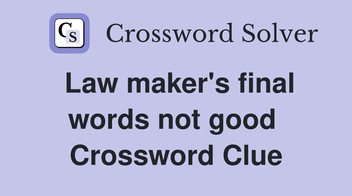 Law maker's final words not good  Crossword Clue