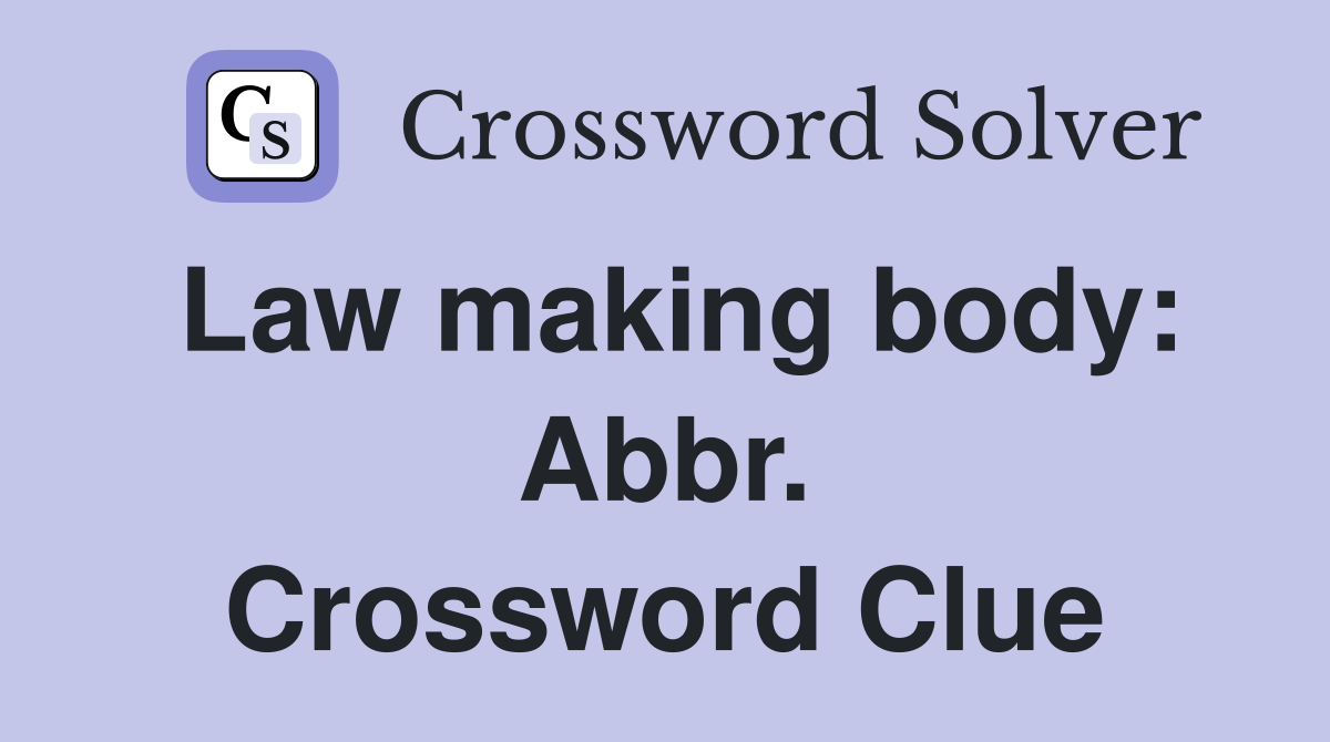 Law making body: Abbr. Crossword Clue