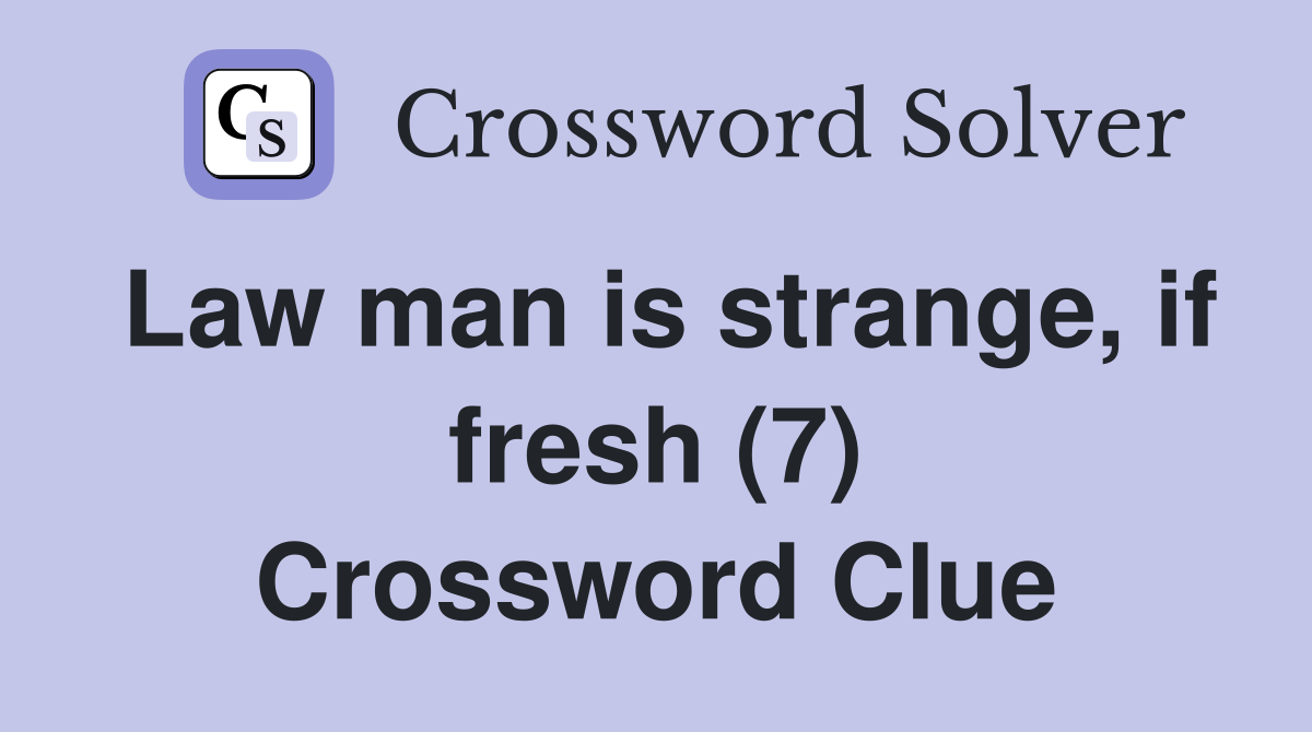 Law man is strange, if fresh (7) Crossword Clue