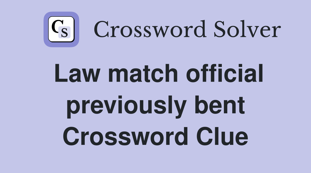 Law match official previously bent Crossword Clue