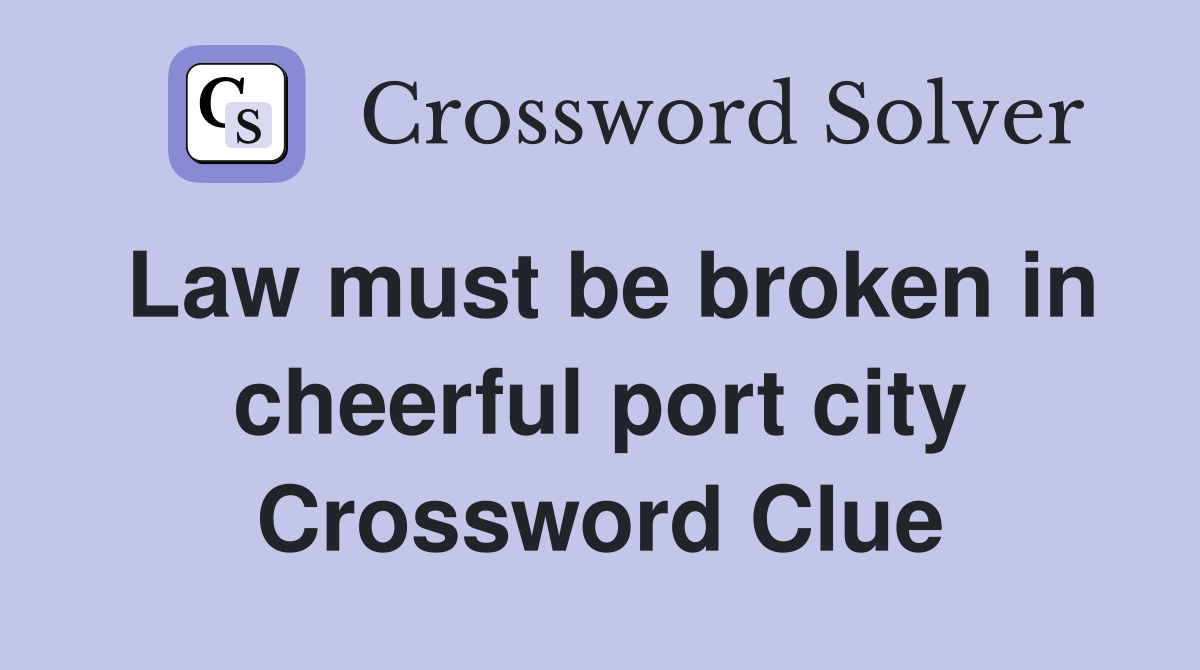 Law must be broken in cheerful port city Crossword Clue