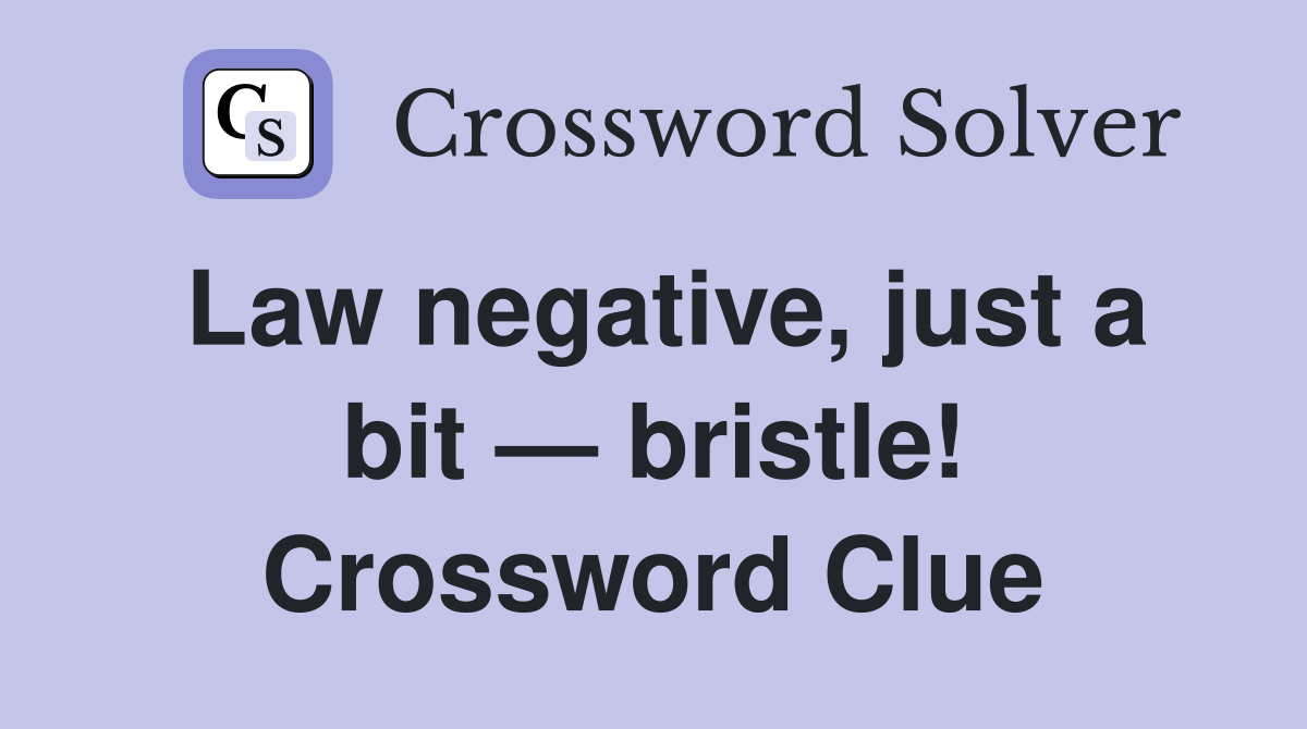 Law negative, just a bit — bristle! Crossword Clue
