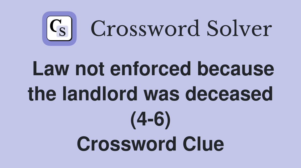 Law not enforced because the landlord was deceased (4-6) Crossword Clue