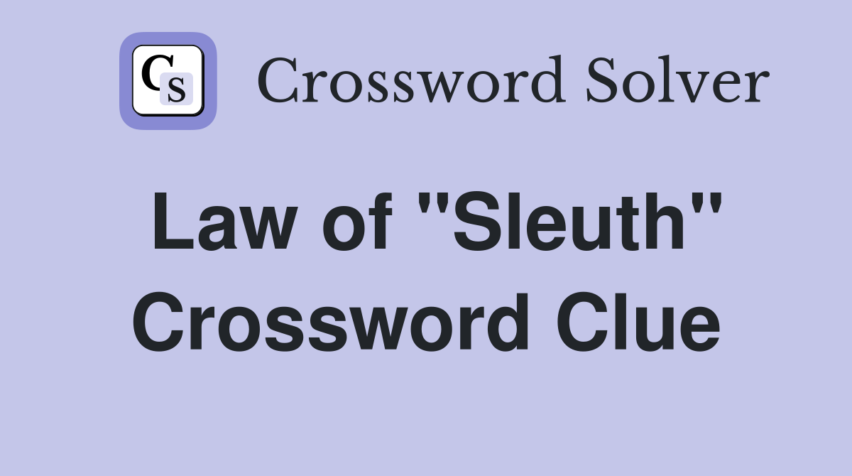 Law of "Sleuth" Crossword Clue
