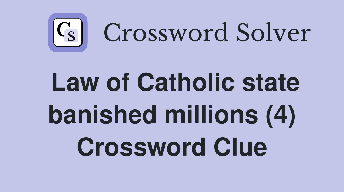Law of Catholic state banished millions (4) Crossword Clue