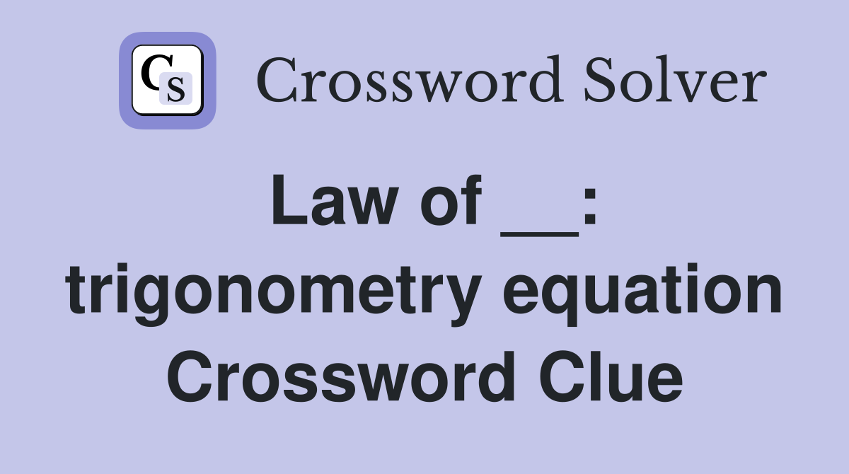 Law of __: trigonometry equation Crossword Clue