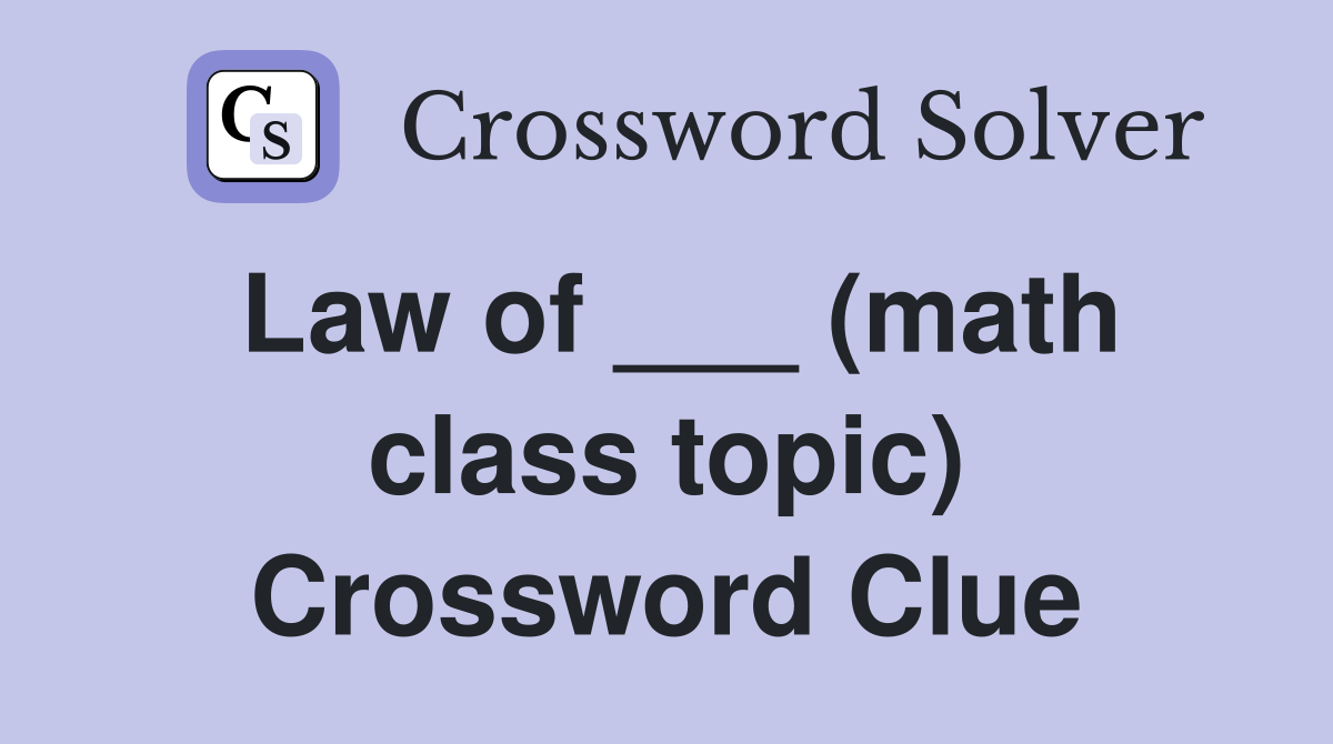 Law of ___ (math class topic) Crossword Clue