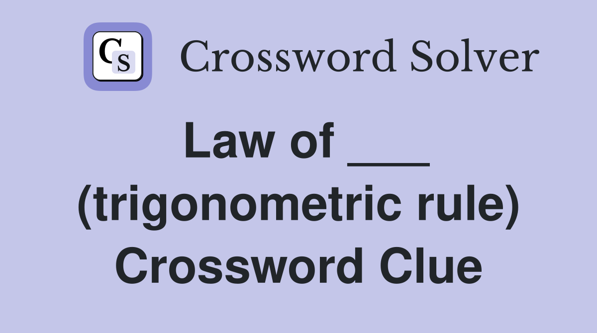 Law of ___ (trigonometric rule) Crossword Clue