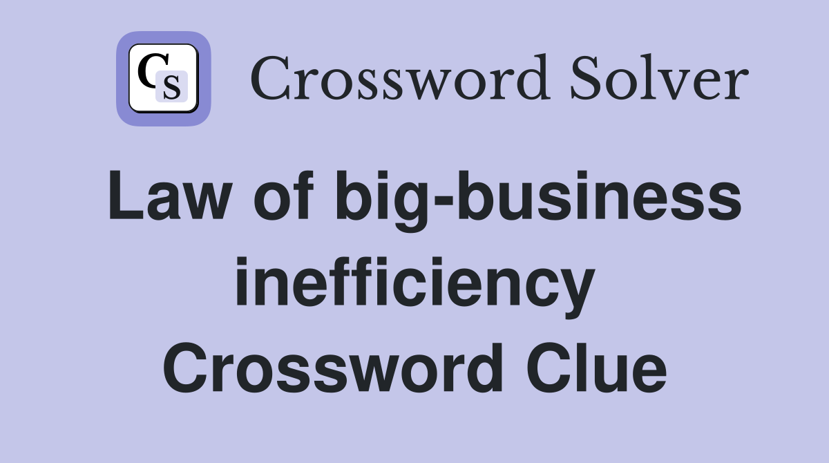 Law of big-business inefficiency Crossword Clue
