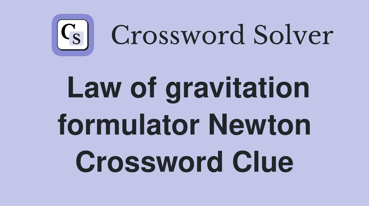 Law of gravitation formulator Newton Crossword Clue