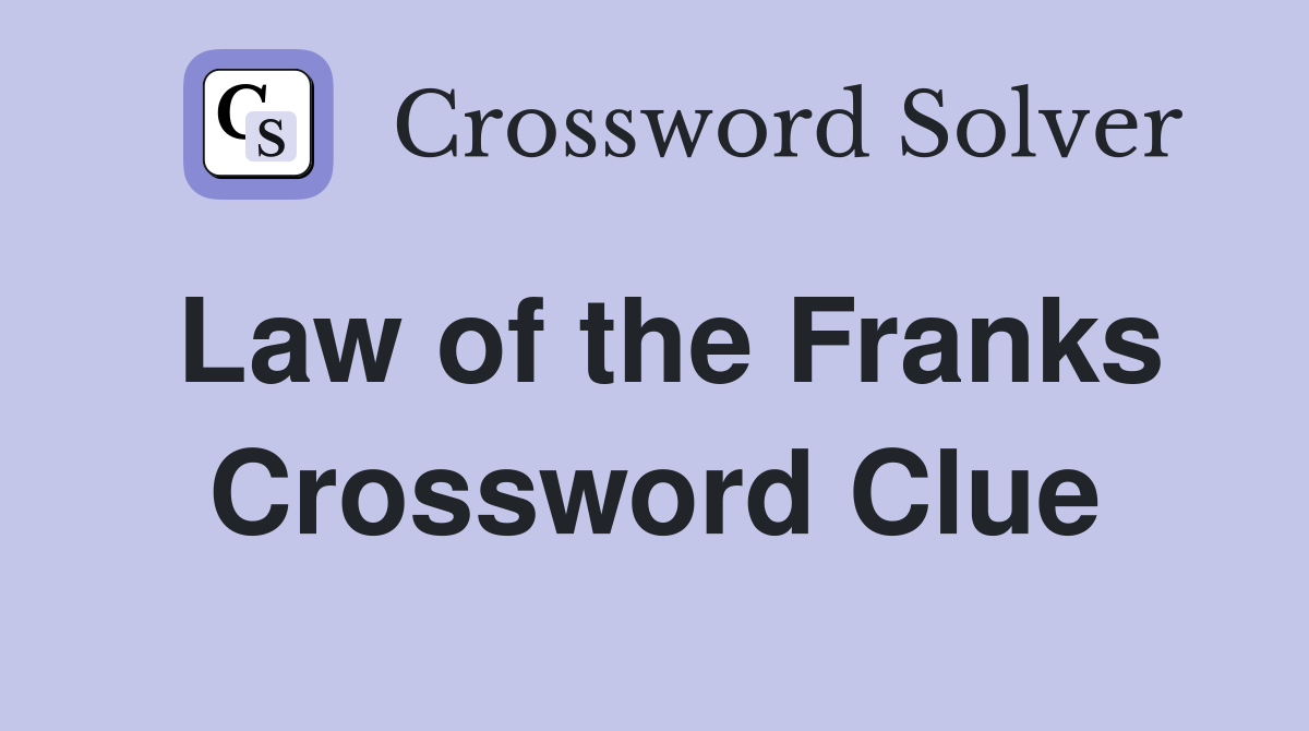 Law of the Franks Crossword Clue
