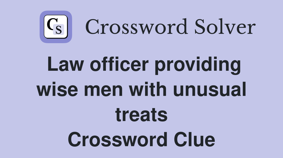 Law officer providing wise men with unusual treats Crossword Clue