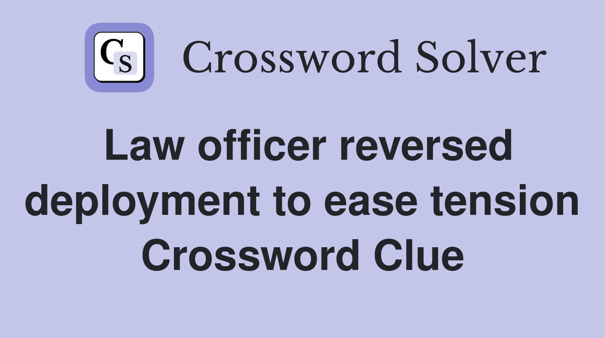 Law officer reversed deployment to ease tension Crossword Clue