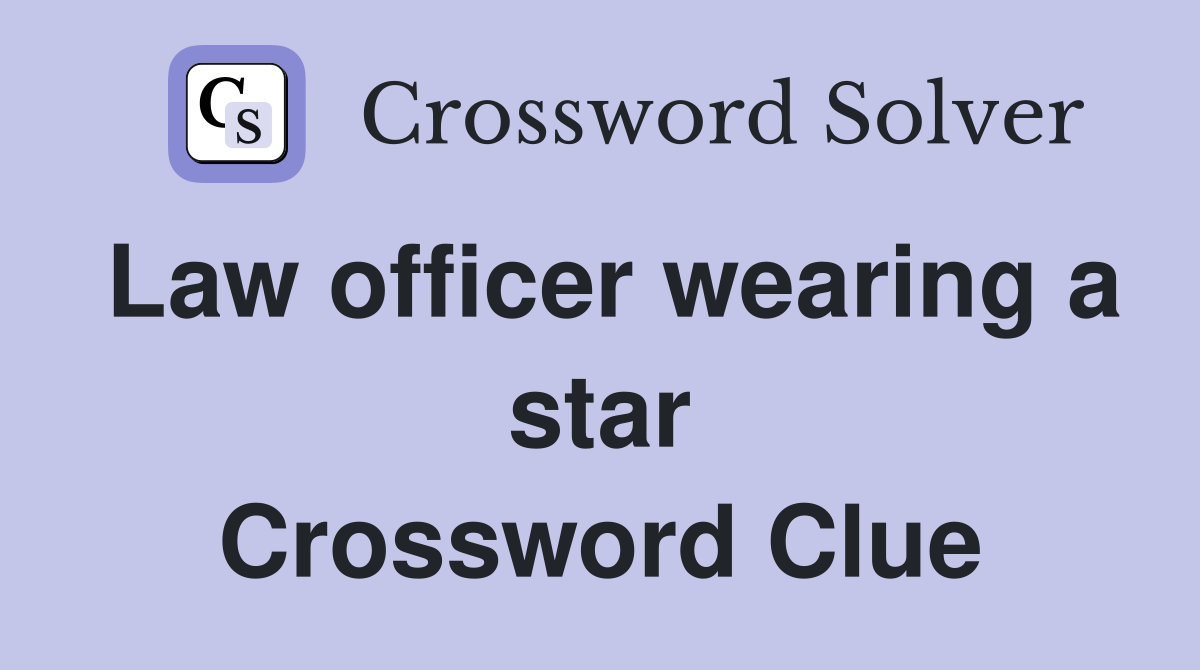 Law officer wearing a star Crossword Clue