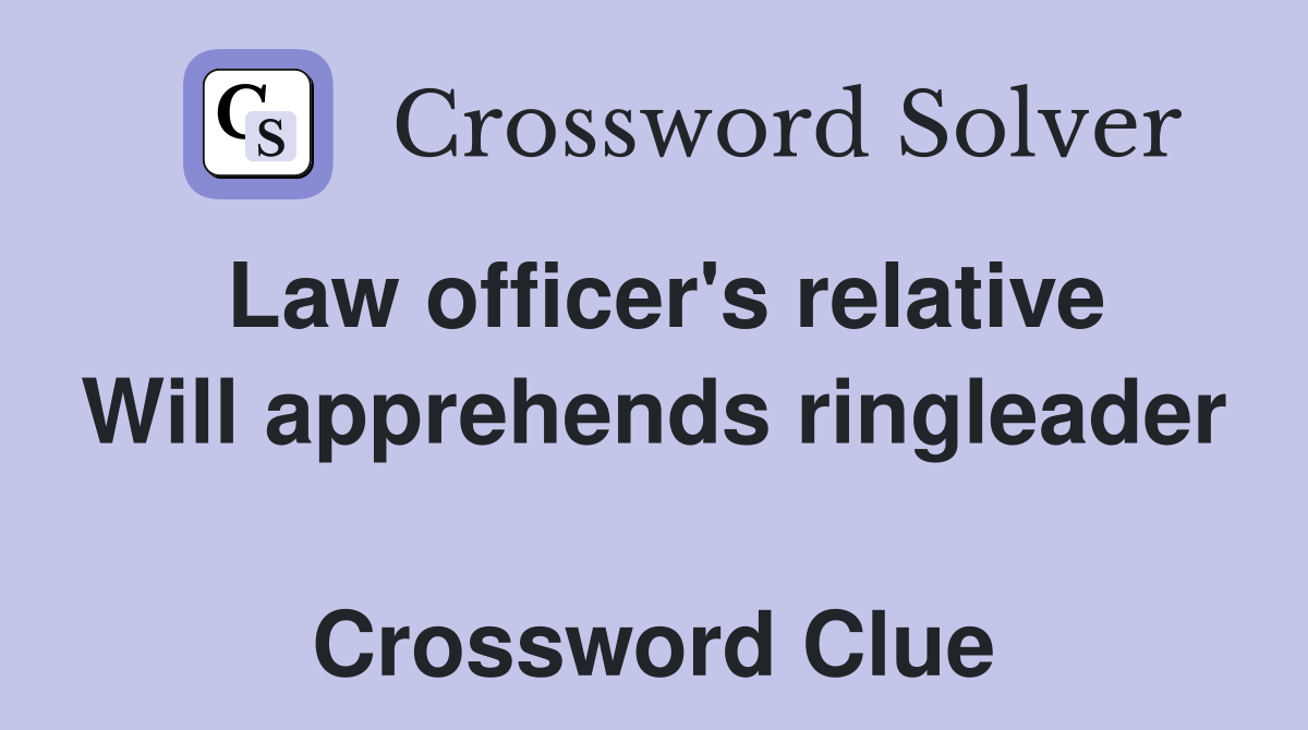 Law officer's relative Will apprehends ringleader  Crossword Clue