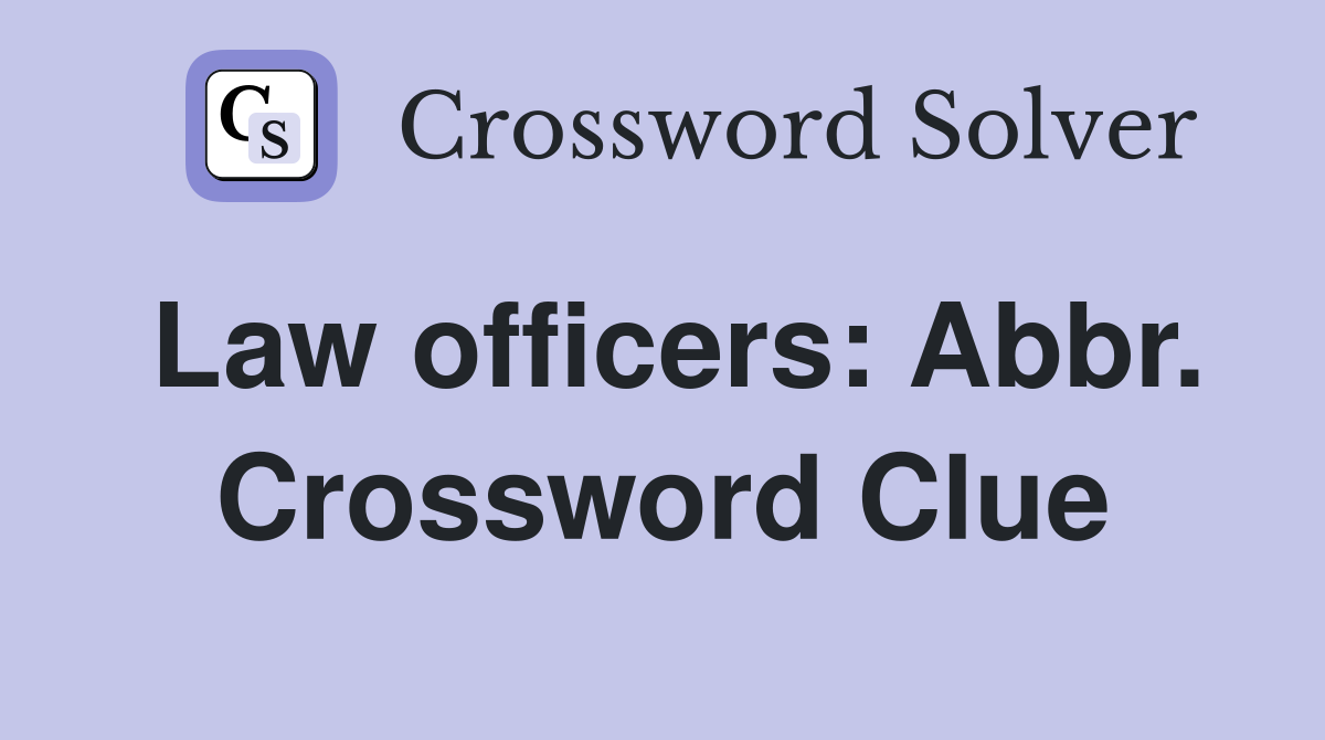 Law officers: Abbr. Crossword Clue