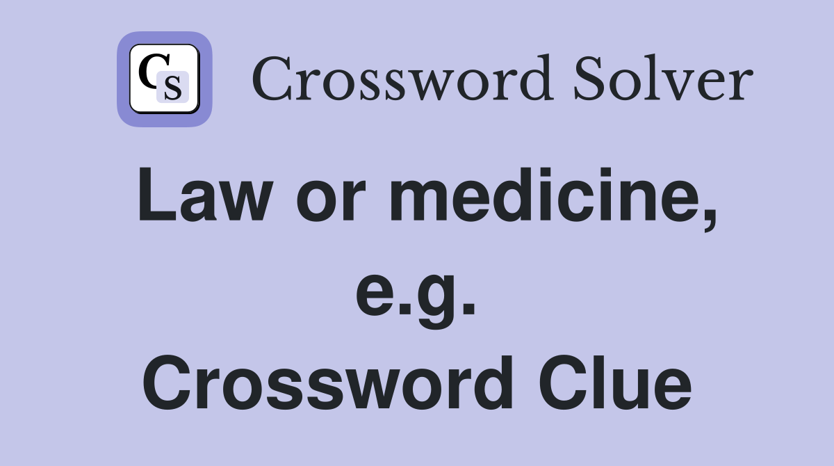 Law or medicine, e.g. Crossword Clue