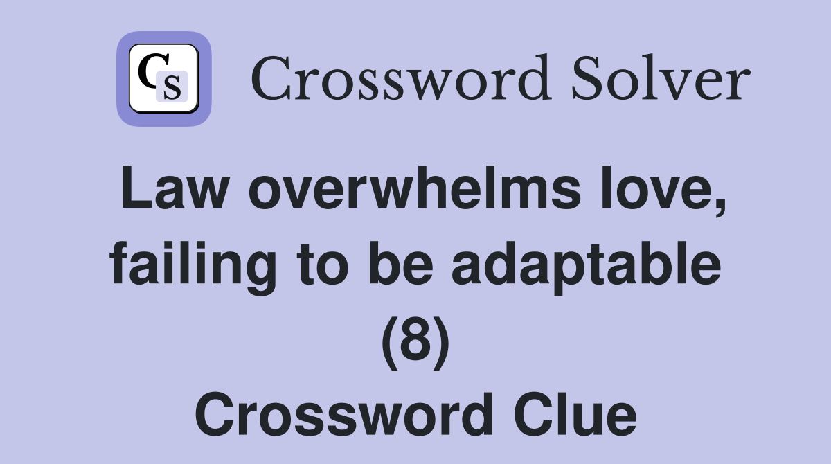 Law overwhelms love, failing to be adaptable (8) Crossword Clue