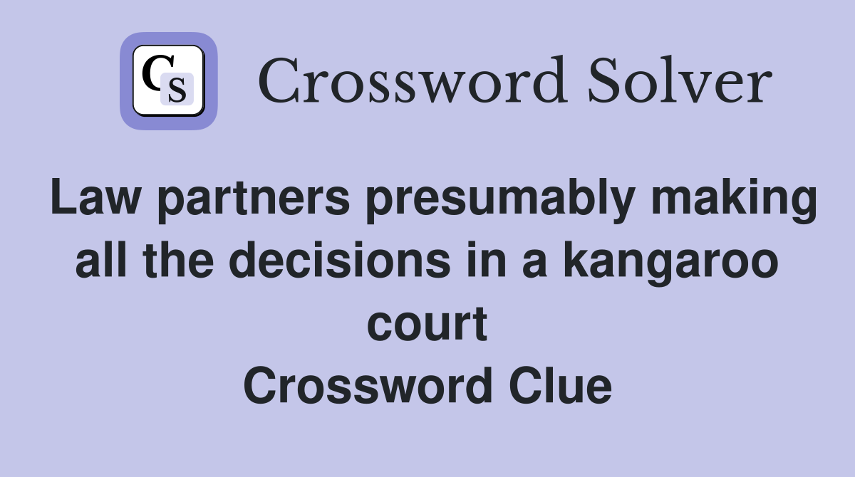 Law partners presumably making all the decisions in a kangaroo court Crossword Clue