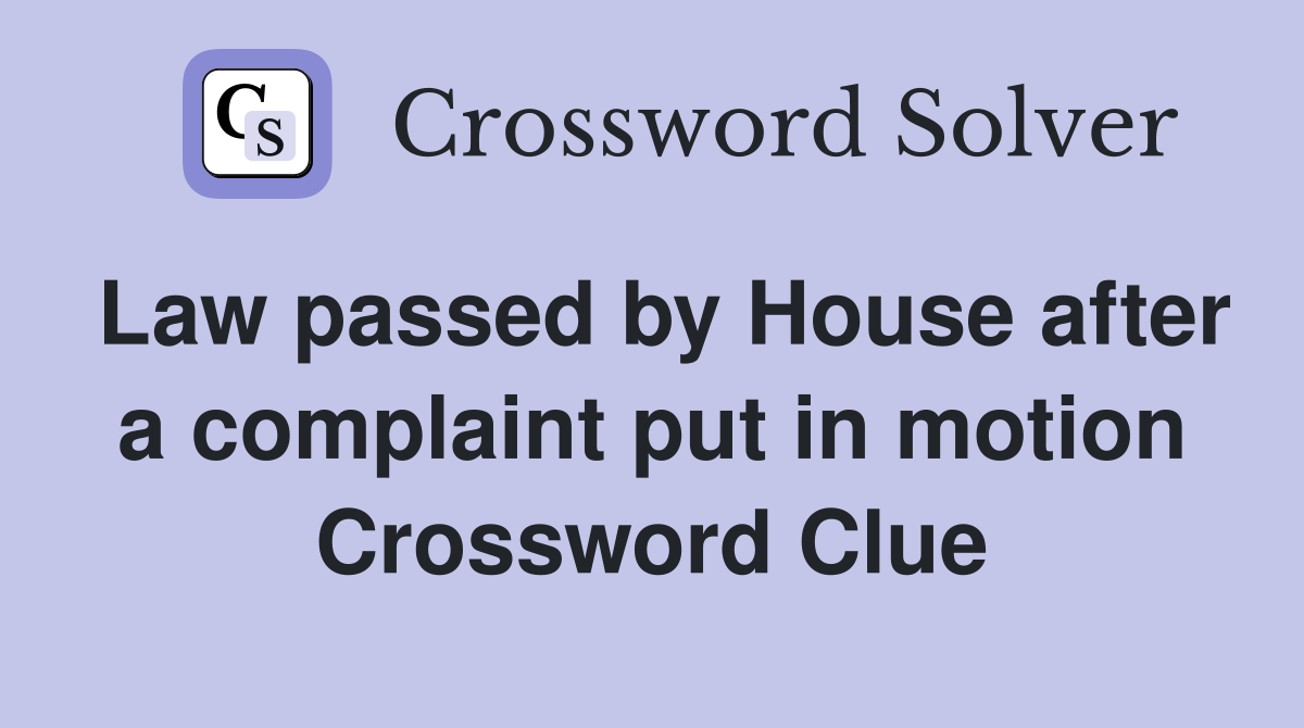 Law passed by House after a complaint put in motion Crossword Clue