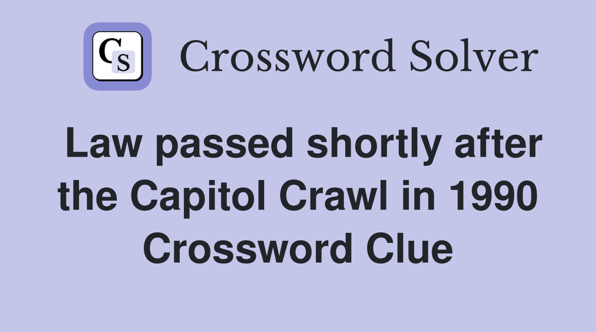 Law passed shortly after the Capitol Crawl in 1990 Crossword Clue