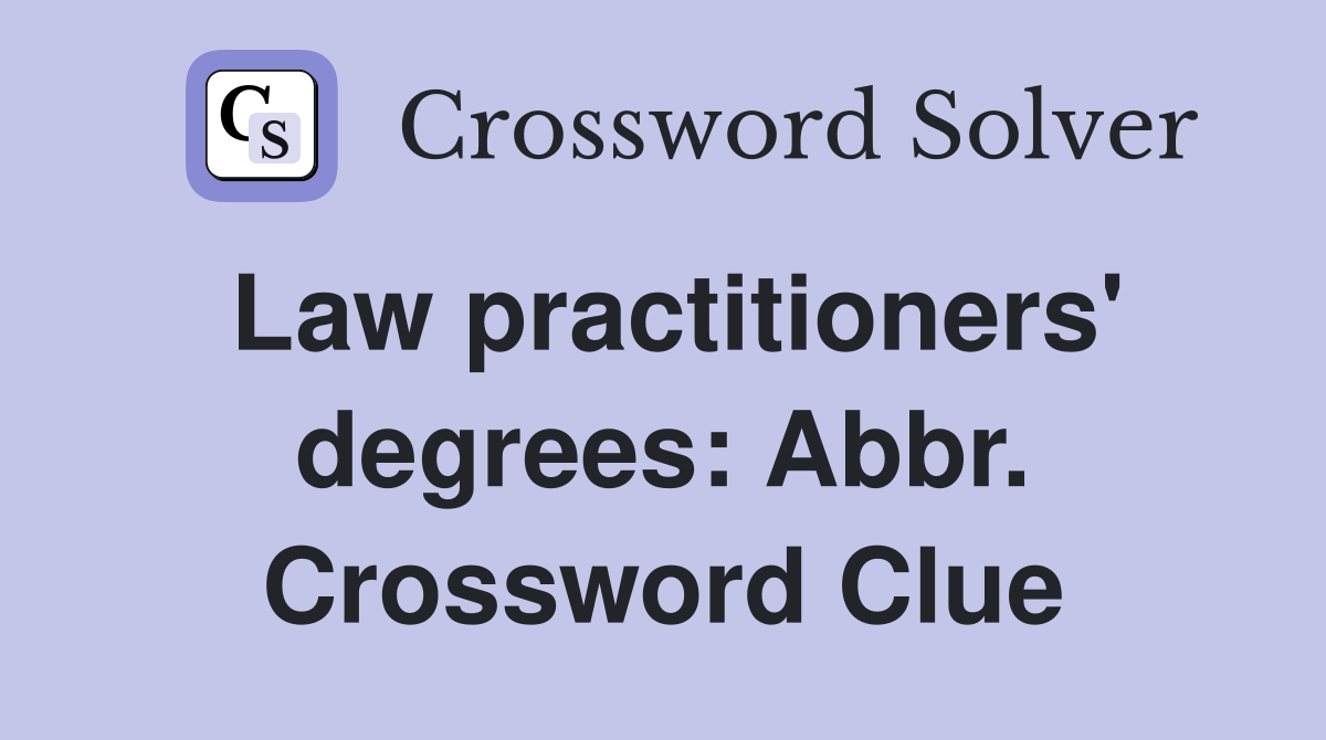 Law practitioners' degrees: Abbr. Crossword Clue