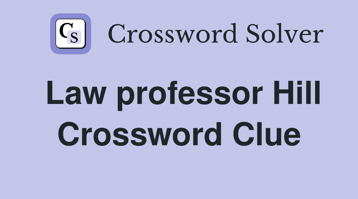Law professor Hill Crossword Clue