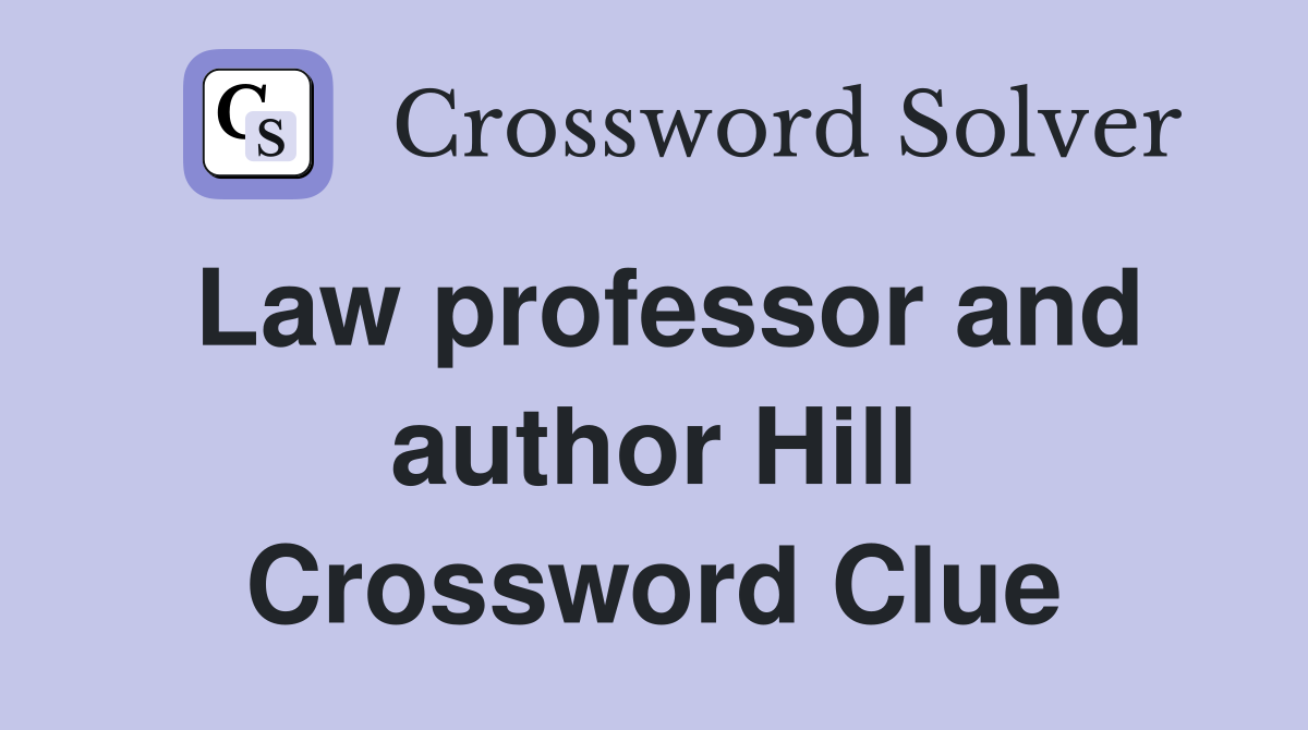 Law professor and author Hill Crossword Clue