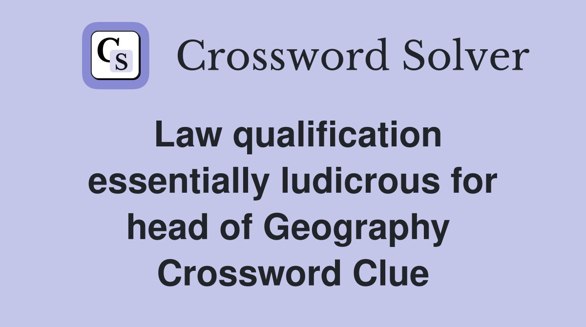 Law qualification essentially ludicrous for head of Geography  Crossword Clue