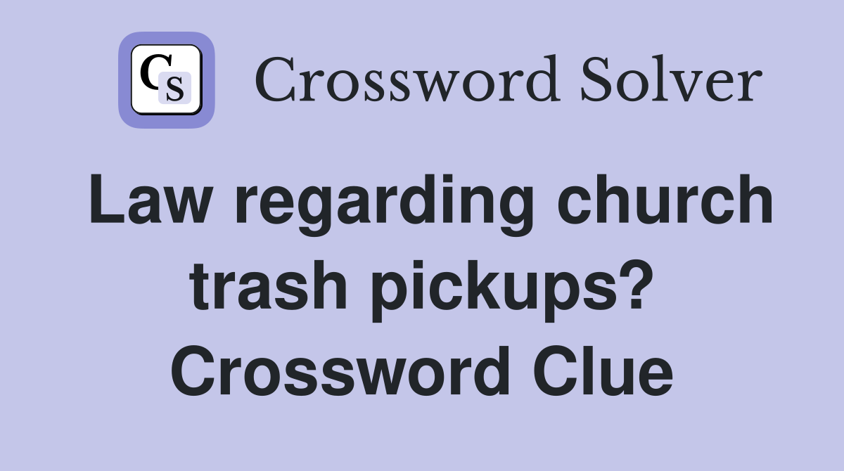 Law regarding church trash pickups? Crossword Clue