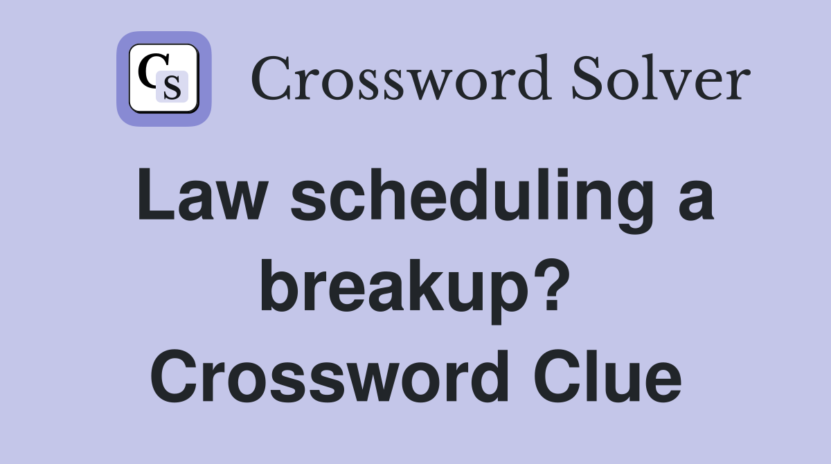 Law scheduling a breakup? Crossword Clue