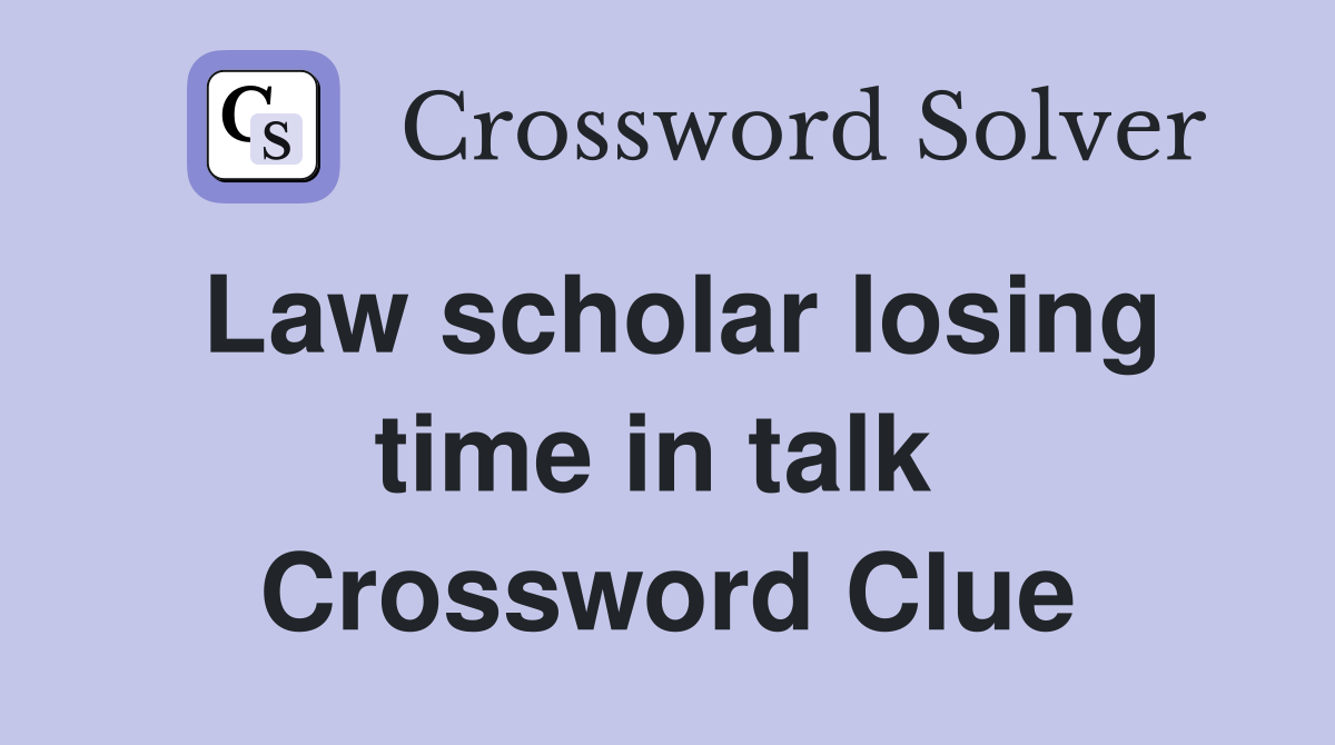Law scholar losing time in talk  Crossword Clue