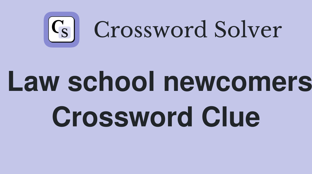Law school newcomers Crossword Clue