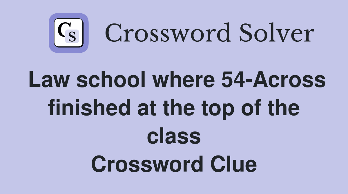 Law school where 54-Across finished at the top of the class Crossword Clue