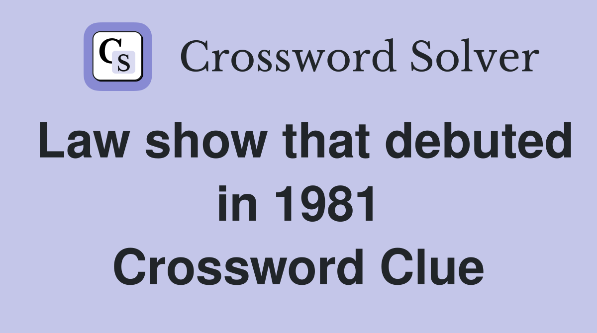 Law show that debuted in 1981 Crossword Clue