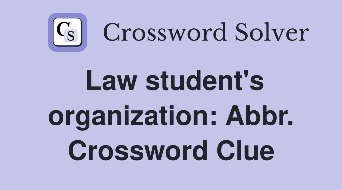 Law student's organization: Abbr. Crossword Clue