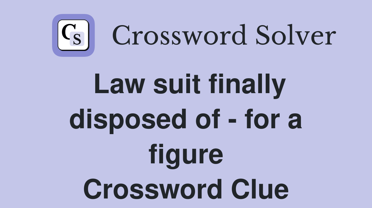 Law suit finally disposed of - for a figure Crossword Clue